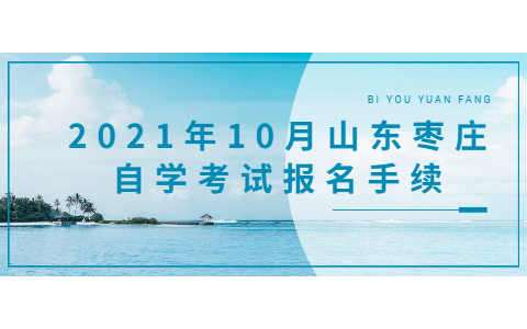 2021年10月山东枣庄自学考试报名手续